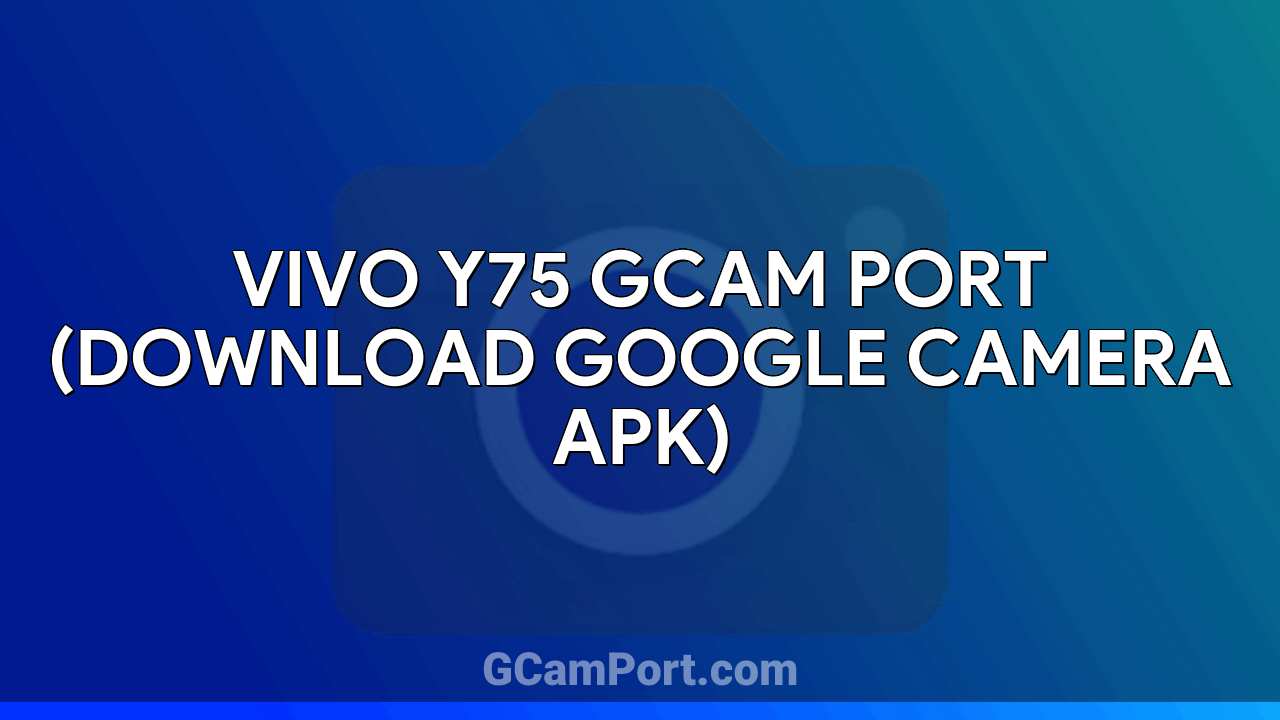 VIVO Y75 GCam Port (Download Google Camera APK)