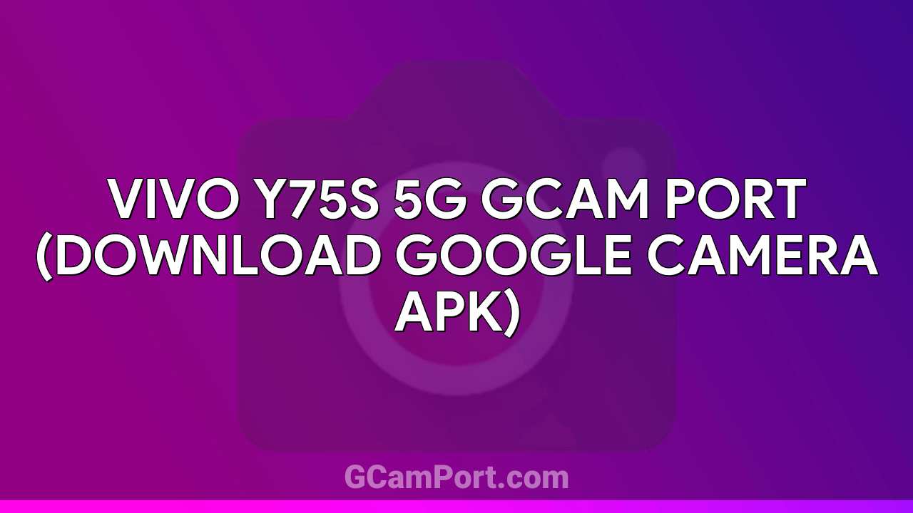 VIVO Y75s 5G GCam Port (Download Google Camera APK)