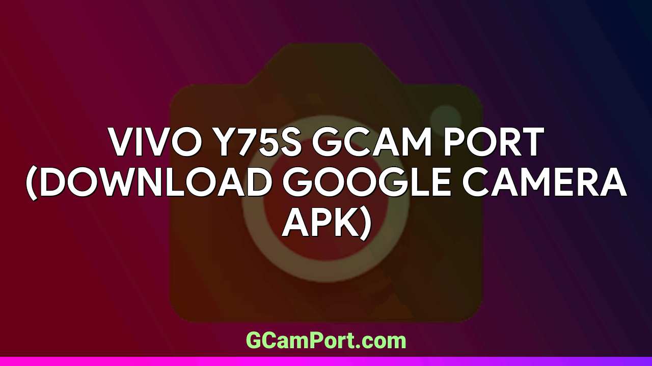 VIVO Y75s GCam Port (Download Google Camera APK)