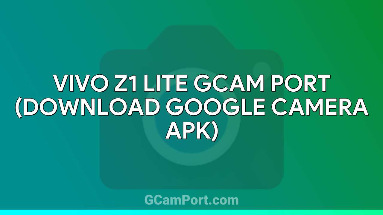 VIVO Z1 Lite GCam Port (Download Google Camera APK)