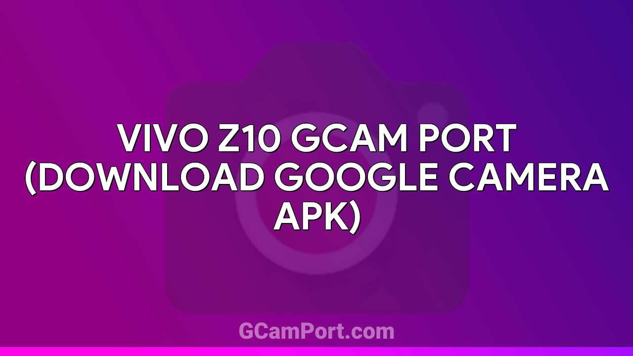 VIVO Z10 GCam Port (Download Google Camera APK)