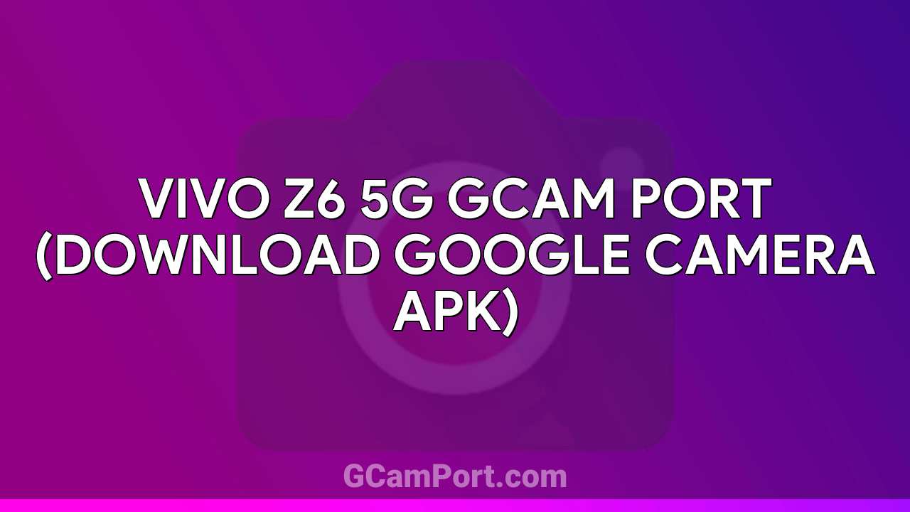 VIVO Z6 5G GCam Port (Download Google Camera APK)